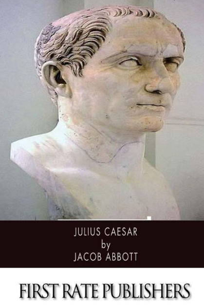 Julius Caesar: [Illustrated & Engraved & Mapped] By Jacob Abbott ...