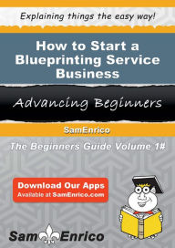 Title: How to Start a Blueprinting Service Business, Author: Miller Steve