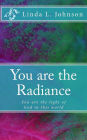 You are the Radiance: You are the light of God in this world