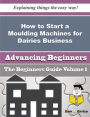 How to Start a Moulding Machines for Dairies Business (Beginners Guide)