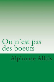 Title: On n' est pas des boeufs, Author: Alphonse Allais