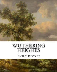 Title: Wuthering Heights: An Emily Bronte Classic Novel, Author: Emily Brontë