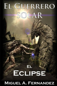Title: El Guerrero Solar - El Eclipse, Author: Miguel a Fernandez