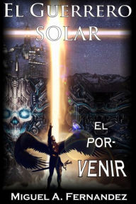 Title: El Guerrero Solar - El Porvenir, Author: Miguel a Fernandez