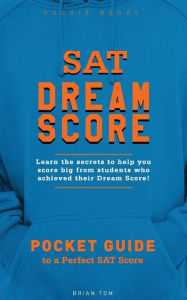 Title: SAT Dream Score: Learn the secrets to help you score big from students who achieved their Dream Score!, Author: Brian Tom