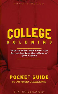Title: College GoldMind: Experts share their secret tips for getting into the college of your dreams, Author: Bryan West