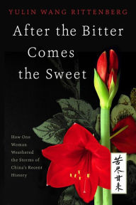 Title: After the Bitter Comes the Sweet: How One Woman Weathered the Storms of China's Recent History, Author: Dori Jones Yang