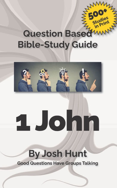 Bible Study Guide -- 1 John: Good Questions Have Small Groups Talking ...