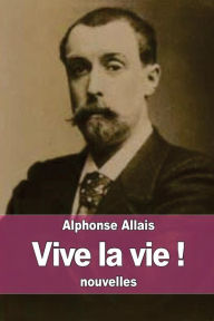 Title: Vive la vie !, Author: Alphonse Allais