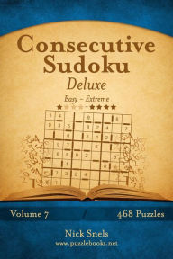 Title: Consecutive Sudoku Deluxe - Easy to Extreme - Volume 7 - 468 Logic Puzzles, Author: Nick Snels