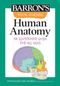 Title: Visual Learning: Human Anatomy: An illustrated guide for all ages, Author: Ken Ashwell Ph.D.