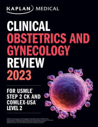 Title: Clinical Obstetrics/Gynecology Review 2023: For USMLE Step 2 CK and COMLEX-USA Level 2, Author: Kaplan Medical