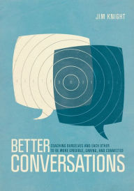 Title: Better Conversations: Coaching Ourselves and Each Other to Be More Credible, Caring, and Connected / Edition 1, Author: Jim Knight