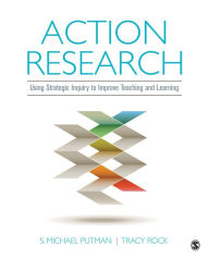 Title: Action Research: Using Strategic Inquiry to Improve Teaching and Learning / Edition 1, Author: S. Michael Putman