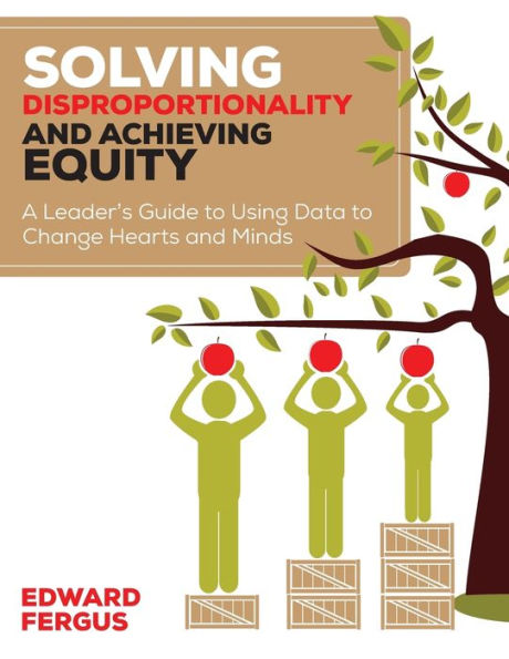 Solving Disproportionality and Achieving Equity: A Leader's Guide to Using Data to Change Hearts and Minds / Edition 1