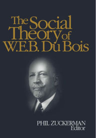 Title: The Social Theory of W.E.B. Du Bois, Author: Philip Zuckerman