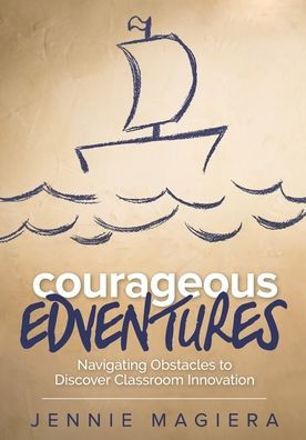Courageous Edventures: Navigating Obstacles to Discover Classroom Innovation / Edition 1