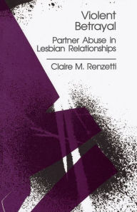 Title: Violent Betrayal: Partner Abuse in Lesbian Relationships, Author: Claire M. Renzetti