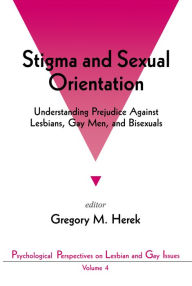Title: Stigma and Sexual Orientation: Understanding Prejudice against Lesbians, Gay Men and Bisexuals, Author: Gregory M Herek