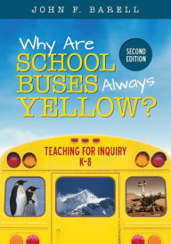 Title: Why Are School Buses Always Yellow?: Teaching for Inquiry, K-8 / Edition 2, Author: John F. Barell