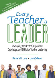 Title: Every Teacher a Leader: Developing the Needed Dispositions, Knowledge, and Skills for Teacher Leadership / Edition 1, Author: Barbara B. Levin