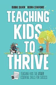 Title: Teaching Kids to Thrive: Essential Skills for Success / Edition 1, Author: Debbie Thompson Silver