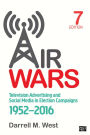 Air Wars: Television Advertising and Social Media in Election Campaigns, 1952-2016 / Edition 7