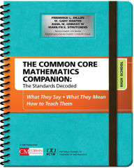 Title: The Common Core Mathematics Companion: The Standards Decoded, High School: What They Say, What They Mean, How to Teach Them / Edition 1, Author: Frederick L. Dillon