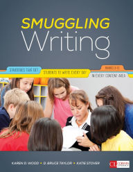 Title: Smuggling Writing: Strategies That Get Students to Write Every Day, in Every Content Area, Grades 3-12, Author: Karen D. Wood