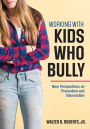 Working With Kids Who Bully: New Perspectives on Prevention and Intervention / Edition 1