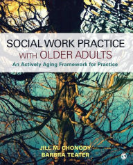 Title: Social Work Practice With Older Adults: An Actively Aging Framework for Practice / Edition 1, Author: Jill M. Chonody