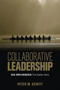 Title: Collaborative Leadership: Six Influences That Matter Most / Edition 1, Author: Peter M. DeWitt
