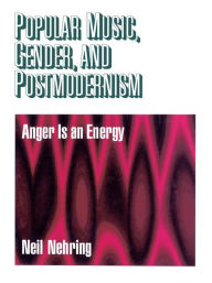 Title: Popular Music, Gender and Postmodernism: Anger Is an Energy, Author: Neil R. Nehring