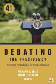 Title: Debating the Presidency: Conflicting Perspectives on the American Executive / Edition 4, Author: Richard J. Ellis