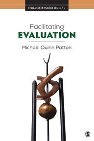 Title: Facilitating Evaluation: Principles in Practice / Edition 1, Author: Michael Quinn Patton