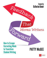 Title: Feedback That Moves Writers Forward: How to Escape Correcting Mode to Transform Student Writing / Edition 1, Author: Patty McGee