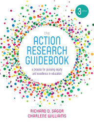 Title: The Action Research Guidebook: A Process for Pursuing Equity and Excellence in Education / Edition 3, Author: Richard D. Sagor