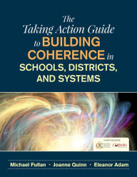 Title: The Taking Action Guide to Building Coherence in Schools, Districts, and Systems, Author: Michael Fullan