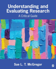 Title: Understanding and Evaluating Research: A Critical Guide / Edition 1, Author: Sue L. T. McGregor