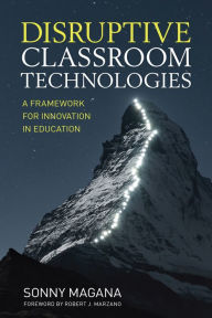 Title: Disruptive Classroom Technologies: A Framework for Innovation in Education / Edition 1, Author: Sonny Magana