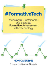 Title: #FormativeTech: Meaningful, Sustainable, and Scalable Formative Assessment With Technology, Author: Monica Burns