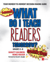 Title: What Do I Teach Readers Tomorrow? Nonfiction, Grades 3-8: Your Moment-to-Moment Decision-Making Guide, Author: Gravity Goldberg