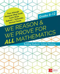 Title: We Reason & We Prove for ALL Mathematics: Building Students' Critical Thinking, Grades 6-12 / Edition 1, Author: Fran Arbaugh