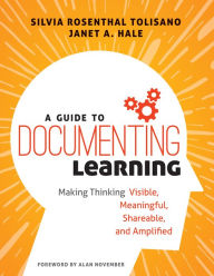 Title: A Guide to Documenting Learning: Making Thinking Visible, Meaningful, Shareable, and Amplified / Edition 1, Author: Silvia Rosenthal Tolisano