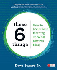 Title: These 6 Things: How to Focus Your Teaching on What Matters Most, Author: Dave Stuart