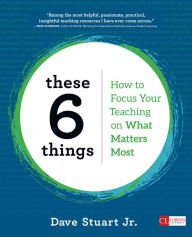 Title: These 6 Things: How to Focus Your Teaching on What Matters Most / Edition 1, Author: Dave Stuart