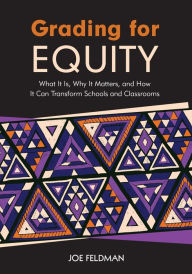 Title: Grading for Equity: What It Is, Why It Matters, and How It Can Transform Schools and Classrooms / Edition 1, Author: Joe Feldman