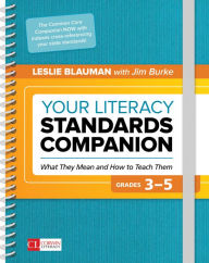 Title: Your Literacy Standards Companion, Grades 3-5: What They Mean and How to Teach Them, Author: Leslie A. Blauman