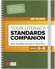 Title: Your Literacy Standards Companion, Grades 6-8: What They Mean and How to Teach Them, Author: Jim Burke