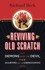 Reviving Old Scratch : Demons and the Devil for Doubters and the Disenchanted